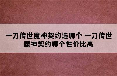 一刀传世魔神契约选哪个 一刀传世魔神契约哪个性价比高